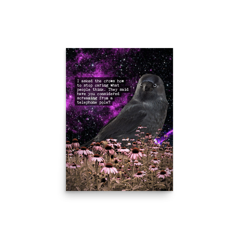 Stop Caring Crow poster: a crow in a field of pink coneflowers under a purple cosmic sky, with the text: I asked the crows how to stop caring what people think. They said have you considered screaming from a telephone pole?
