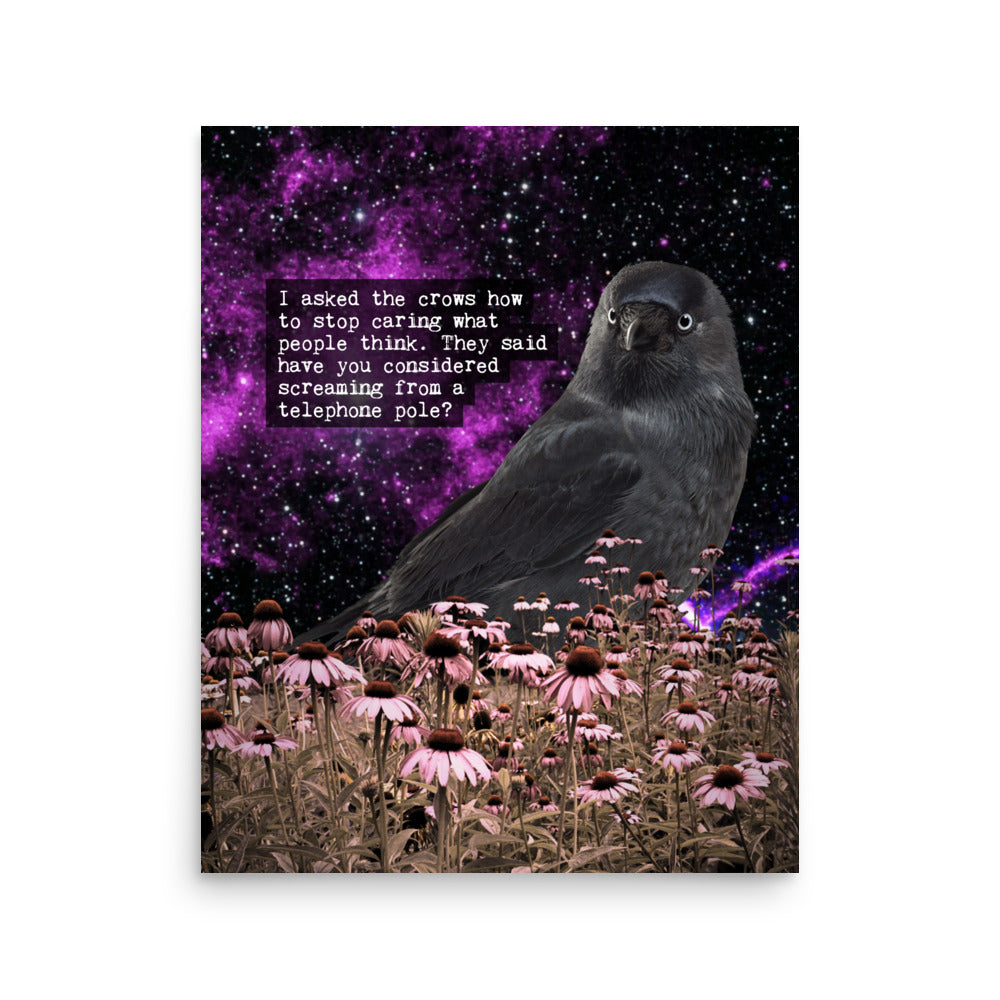 Stop Caring Crow poster: a crow in a field of pink coneflowers under a purple cosmic sky, with the text: I asked the crows how to stop caring what people think. They said have you considered screaming from a telephone pole?